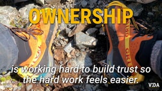 Values Driven Achievement
is working hard to build trust so
the hard work feels easier.
OWNERSHIP
 