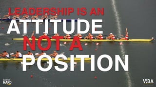 Values Driven Achievement
ATTITUDE
LEADERSHIP IS AN
NOT A
POSITION
 