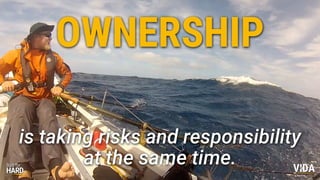 Values Driven Achievement
is taking risks and responsibility
at the same time.
OWNERSHIP
 