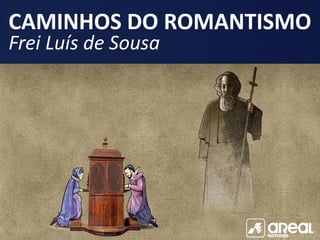 CAMINHOS DO ROMANTISMO
Frei Luís de Sousa
 
