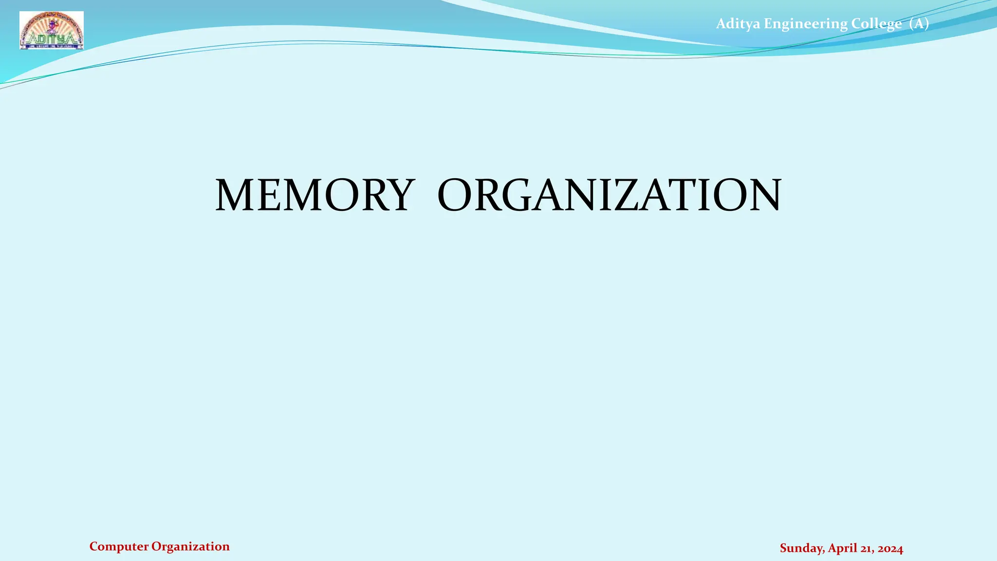 Aditya Engineering College (A)
Computer Organization Sunday, April 21, 2024
MEMORY ORGANIZATION
 