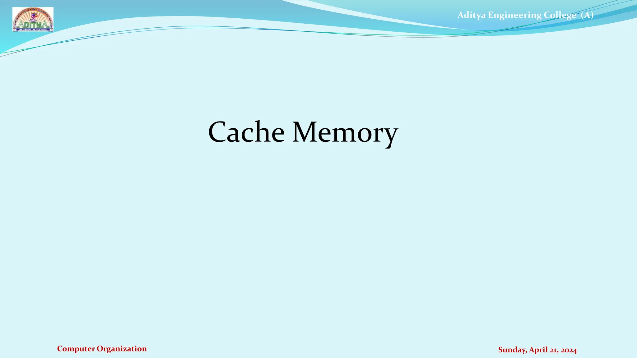 Aditya Engineering College (A)
Computer Organization Sunday, April 21, 2024
Cache Memory
 