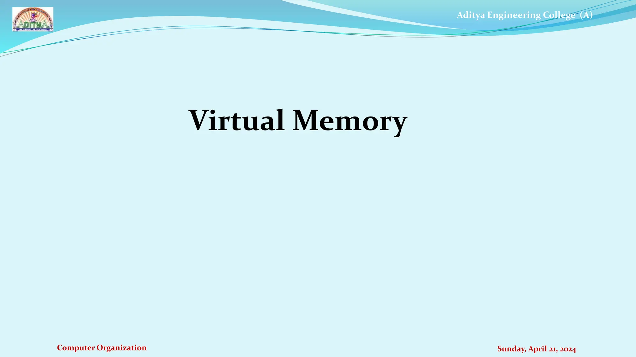 Aditya Engineering College (A)
Computer Organization Sunday, April 21, 2024
Virtual Memory
 