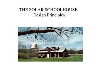 THE SOLAR SCHOOLHOUSE:
      Design Principles
 
