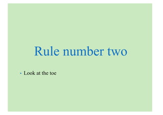 Rule number two
• Look at the toe
 