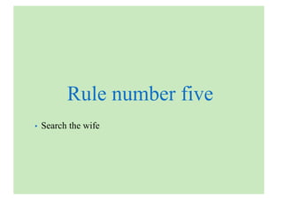 Rule number five
• Search the wife
 