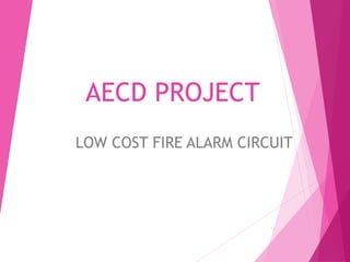 AECD PROJECT
LOW COST FIRE ALARM CIRCUIT
 