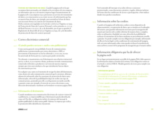 Contrato de tratamiento de datos. Cuando la página web en la que

recojamos datos personales esté alojada en los servidores de otra empresa,
un informático que no es de nuestra empresa haga el mantenimiento de
la página web o una empresa vaya a prestarnos un servicio de tratamiento
de datos y en consecuencia va ya a tener acceso a la información que hay
en nuestra base de datos, por ejemplo, para normalizar la base de datos,
será necesario firmar un contrato de tratamiento de datos.
Dicho contrato está regulado en el artículo 12 de la Ley Orgánica 15/1999,
de Protección de Datos de Carácter Personal y en los artículos 20, 21 y 22
del Real Decreto 1720/2007, de 21 de diciembre, por el que se aprueba el
Reglamento de desarrollo de la Ley Orgánica 15/1999, de 13 de diciembre,
de protección de datos de carácter personal.

	

	

4.3.1	 ¿Cuándo pueden enviarse e-mails o sms publicitarios?

Como norma general, está prohibido el envío de comunicaciones
publicitarias o promocionales por correo electrónico o SMS, si
previamente el destinatario no las ha solicitado o, en su caso, no nos
ha autorizado de forma previa y expresa para poder enviárselas.
No obstante, si mantenemos con el destinatario una relación contractual
previa, es decir, si ya es nuestro cliente, podremos enviarle comunicaciones
comerciales referentes a productos o servicios de nuestra empresa,
siempre que éstos sean similares a los que inicialmente fueron objeto
de contratación por éste.
En cualquier caso, tanto en el momento de recoger los datos del destinatario,
como dentro de cada comunicación comercial que le enviemos, debemos
además de informarle sobre las cuestiones de protección de datos antes
referenciadas, ofrecerle la posibilidad de dejar de recibir este tipo de
comunicaciones, poniendo para ello a su disposición un medio sencillo
y gratuito como, por ejemplo, el envío de un correo electrónico a una
dirección determinada o mediante un formulario en nuestra página Web.
	

4.3.2	 Información al destinatario.

Cuando mandamos una comunicación electrónica de carácter comercial
o publicitario, es imprescindible que el destinatario pueda identificarla
como tal. Por ello, es obligatorio incluir al comienzo del mensaje la
palabra publicidad o la abreviatura publi. Además, la empresa que realiza
la promoción debe identificarse claramente.

4.4	 Información sobre las cookies
Cuando en la página web utilicemos cookies u otros dispositivos de
almacenamiento y recuperación de datos, que se instalen en el ordenador
del usuario, para guardar información necesaria para la navegación del
usuario por nuestra web, se debe informar de manera clara y completa
sobre su utilización y finalidad, así como ofrecerles la posibilidad de
rechazar el tratamiento de los datos mediante un procedimiento sencillo
y gratuito. Se puede cumplir con esta obligación por ejemplo, informando
de ello en el aviso legal o en las condiciones de contratación de la página
web, así como informando sobre cómo pueden rechazar la instalación de
estos archivos a través de los programas de navegación que el usuario utilice.

4.3	 Correo electrónico comercial

	

Si el contenido del mensaje versa sobre ofertas o concursos
promocionales, como descuentos, premios y regalos, deberán incluirse
de forma clara las condiciones de acceso o participación, o bien indicar
donde éstas pueden consultarse.

	

4.5	 Información obligatoria que ha de ofrecer

la página web

En un lugar permanentemente accesible de la página Web, debe aparecer
la información relativa al titular de la misma. Esta obligación consta en
el artículo 10 de la LSSICE. Modelo genérico de texto para cumplir con
esta obligación:
Información general

En cumplimiento de la Ley 34/2002, de 11 de julio, de Servicios de la
Sociedad de la Información y Comercio Electrónico, se indican los
datos de información general de (indicar página Web):
Titular: (nombre y apellidos o denominación social)
C.I.F.: (número)
Dirección: (indicar dirección postal)
Contacto: (indicar e-mail)
Tel.: (número)
Fax.: (número)
Datos registrales: (en su caso, indicar)
53

 