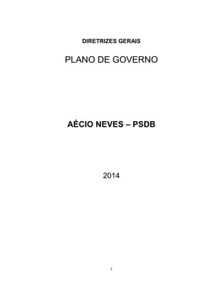 DIRETRIZES GERAIS 
PLANO DE GOVERNO 
AÉCIO NEVES – PSDB 
2014 
1 
 
