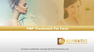 Company Confidential. Copyright @ 2019 www.aecmc.com
PRP Treatment For Face
 