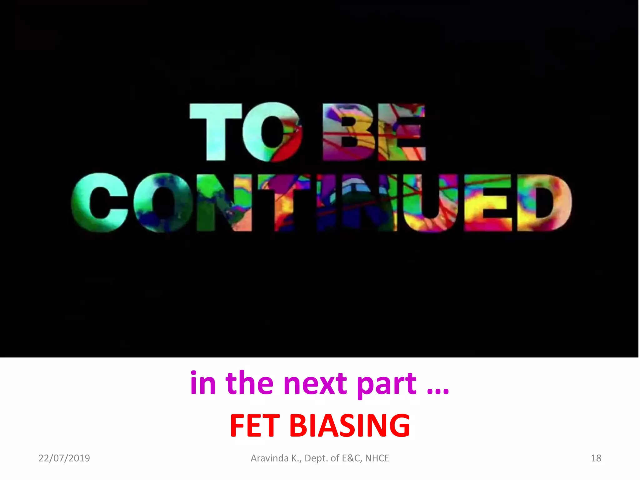 22/07/2019 Aravinda K., Dept. of E&C, NHCE 18
in the next part …
FET BIASING
 