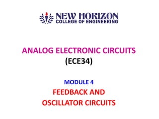 MODULE 4
FEEDBACK AND
OSCILLATOR CIRCUITS
ANALOG ELECTRONIC CIRCUITS
(ECE34)
 