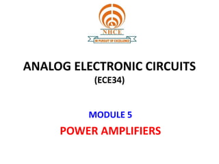ANALOG ELECTRONIC CIRCUITS
(ECE34)
MODULE 5
POWER AMPLIFIERS
 