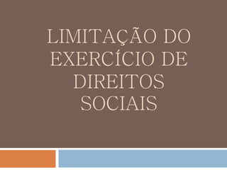 LIMITAÇÃO DO
EXERCÍCIO DE
DIREITOS
SOCIAIS
 