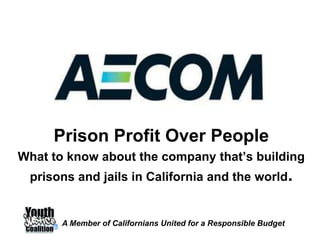 Prison Profit Over People
What to know about the company that’s building
 prisons and jails in California and the world.


       A Member of Californians United for a Responsible Budget
 