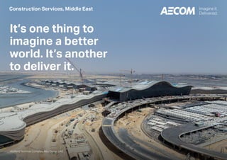 AECOM
Midfield Terminal Complex, Abu Dhabi, UAE
It’s one thing to
imagine a better
world. It’s another
to deliver it.
Construction Services, Middle East
 
