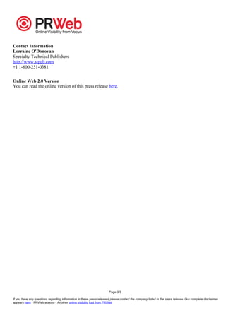 Online Web 2.0 Version 
You can read the online version of this press release here. 
Page 3/3 
Contact Information 
Lorraine O'Donovan 
Specialty Technical Publishers 
http://www.stpub.com 
+1 1-800-251-0381 
If you have any questions regarding information in these press releases please contact the company listed in the press release. Our complete disclaimer 
appears here - PRWeb ebooks - Another online visibility tool from PRWeb 
