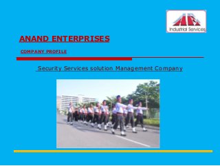 ANAND ENTERPRISES
COMPANY PROFILE

Security Services solution Management Company

 