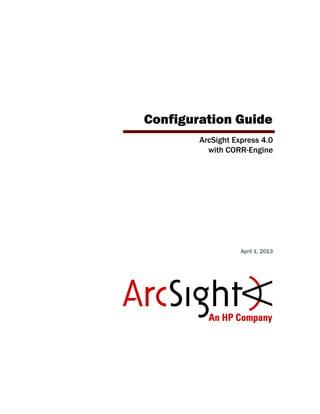 Configuration Guide
ArcSight Express 4.0
with CORR-Engine
April 1, 2013
 