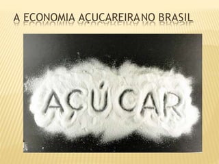 A ECONOMIA AÇUCAREIRANO BRASIL
 