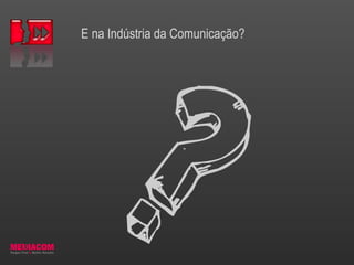 E na Indústria da Comunicação?
 