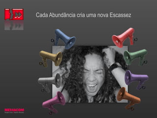Cada Abundância cria uma nova Escassez
 