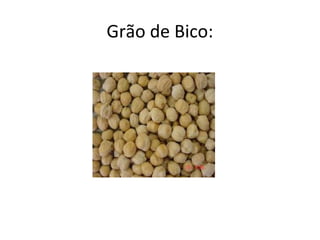 Grão de Bico:
 