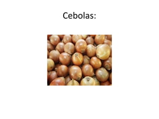 Cebolas:
 