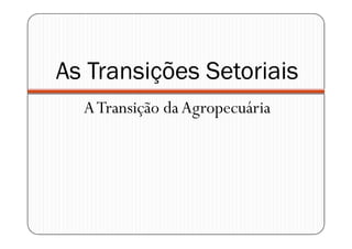 As Transições Setoriais
  A Transição da Agropecuária
 