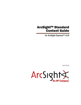 ArcSight™ Standard
Content Guide
for ArcSight Express™ v3.0
April 2012
 