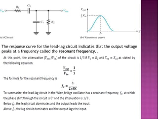 The response curve for the lead-lag circuit indicates that the output voltage
peaks at a frequency called the resonant frequency, .
 