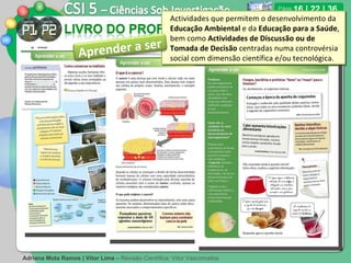 16 | 22 | 36 Actividades que permitem o desenvolvimento da  Educação Ambiental  e da  Educação para a Saúde , bem como  Actividades de Discussão ou de Tomada de Decisão  centradas numa controvérsia social com dimensão científica e/ou tecnológica. Aprender a ser 