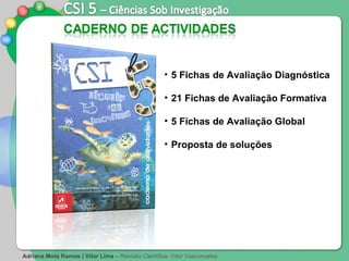 Adriana Mota Ramos | Vítor Lima  –   Revisão Científica: Vítor Vasconcelos 5 Fichas de Avaliação Diagnóstica 21 Fichas de Avaliação Formativa 5 Fichas de Avaliação Global Proposta de soluções   