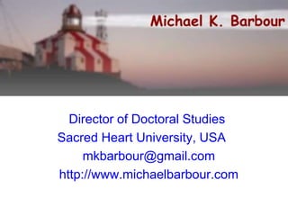 Director of Doctoral Studies
Sacred Heart University, USA
mkbarbour@gmail.com
http://www.michaelbarbour.com

 
