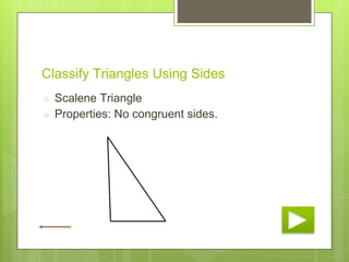 Classify Triangles Using Sides
○ Scalene Triangle
○ Properties: No congruent sides.
 