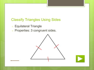 Classify Triangles Using Sides
○ Equilateral Triangle
○ Properties: 3 congruent sides.
 