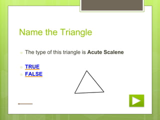 Name the Triangle
○ The type of this triangle is Acute Scalene
○ TRUE
○ FALSE
 