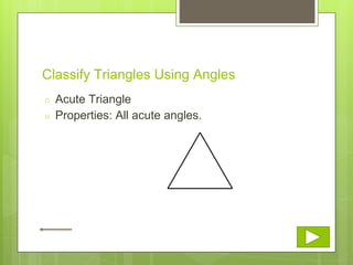 Classify Triangles Using Angles
○ Acute Triangle
○ Properties: All acute angles.
 
