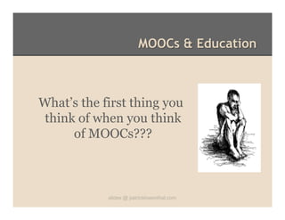 MOOCs & Education

What’s the first thing you
think of when you think
of MOOCs???

slides @ patricklowenthal.com

 
