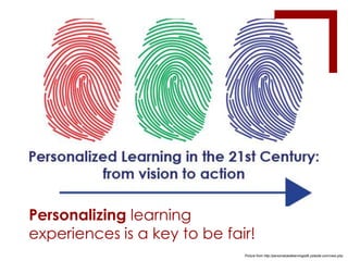 Personalizing learning
experiences is a key to be fair!
Picture from http://personalizedlearningsd8.yolasite.com/view.php

 