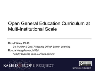 Open General Education Curriculum at
Multi-Institutional Scale
David Wiley, Ph.D.
Co-founder & Chief Academic Officer, Lumen Learning

Ronda Neugebauer, M.Ed.
Faculty Success Lead, Lumen Learning

lumenlearning.com

 