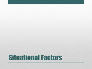 Situational Factors 
 