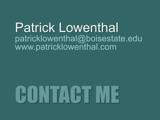 Patrick Lowenthal 
patricklowenthal@boisestate.edu 
www.patricklowenthal.com 
CONTACT ME 
