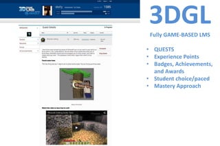 3DGLFully GAME-BASED LMS
• QUESTS
• Experience Points
• Badges, Achievements,
and Awards
• Student choice/paced
• Mastery Approach
 
