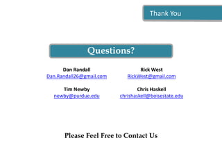 Questions?
Please Feel Free to Contact Us
Thank You
Rick West
RickWest@gmail.com
Chris Haskell
chrishaskell@boisestate.edu
Dan Randall
Dan.Randall26@gmail.com
Tim Newby
newby@purdue.edu
 