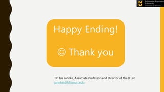 Happy Ending!
 Thank you
jahnkei@Missouri.edu
Dr. Isa Jahnke, Associate Professor and Director of the IELab
 