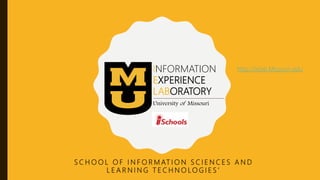 S C H O O L O F I N F O R M AT I O N S C I E N C E S A N D
L E A R N I N G T E C H N O LO G I E S ’
INFORMATION
EXPERIENCE
LABORATORY
University of Missouri
http://ielab.Missouri.edu
 