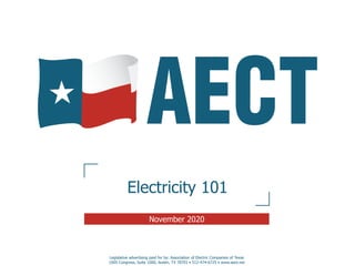 Electricity 101
November 2020
Legislative advertising paid for by: Association of Electric Companies of Texas
1005 Congress, Suite 1000, Austin, TX 78701 • 512-474-6725 • www.aect.net
 