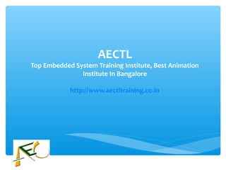 AECTL
Top Embedded System Training Institute, Best Animation
Institute In Bangalore
http://www.aectltraining.co.in
 