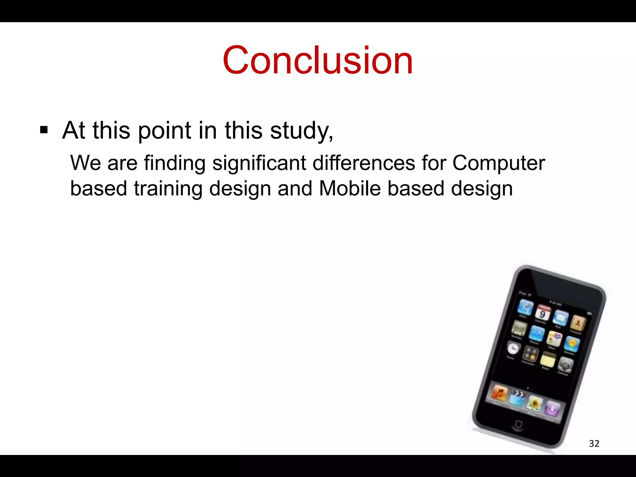 Conclusion
 At this point in this study,
We are finding significant differences for Computer
based training design and Mobile based design
32
 